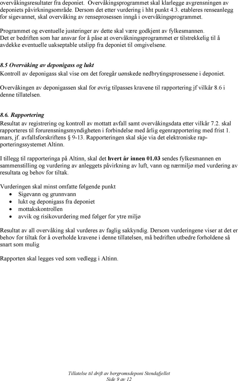 Det er bedriften som har ansvar for å påse at overvåkningsprogrammet er tilstrekkelig til å avdekke eventuelle uakseptable utslipp fra deponiet til omgivelsene. 8.