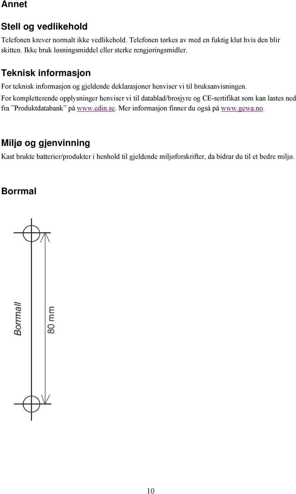 Teknisk informasjon For teknisk informasjon og gjeldende deklarasjoner henviser vi til bruksanvisningen.