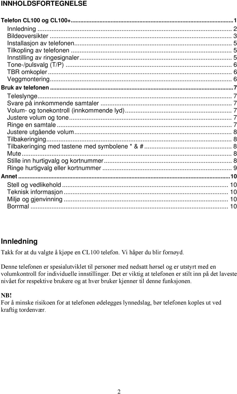 .. 7 Ringe en samtale... 7 Justere utgående volum... 8 Tilbakeringing... 8 Tilbakeringing med tastene med symbolene * & #... 8 Mute... 8 Stille inn hurtigvalg og kortnummer.