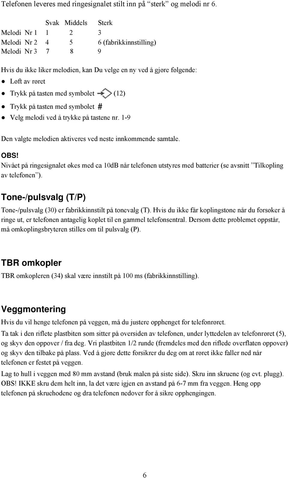 symbolet (12) Trykk på tasten med symbolet # Velg melodi ved å trykke på tastene nr. 1-9 Den valgte melodien aktiveres ved neste innkommende samtale. OBS!