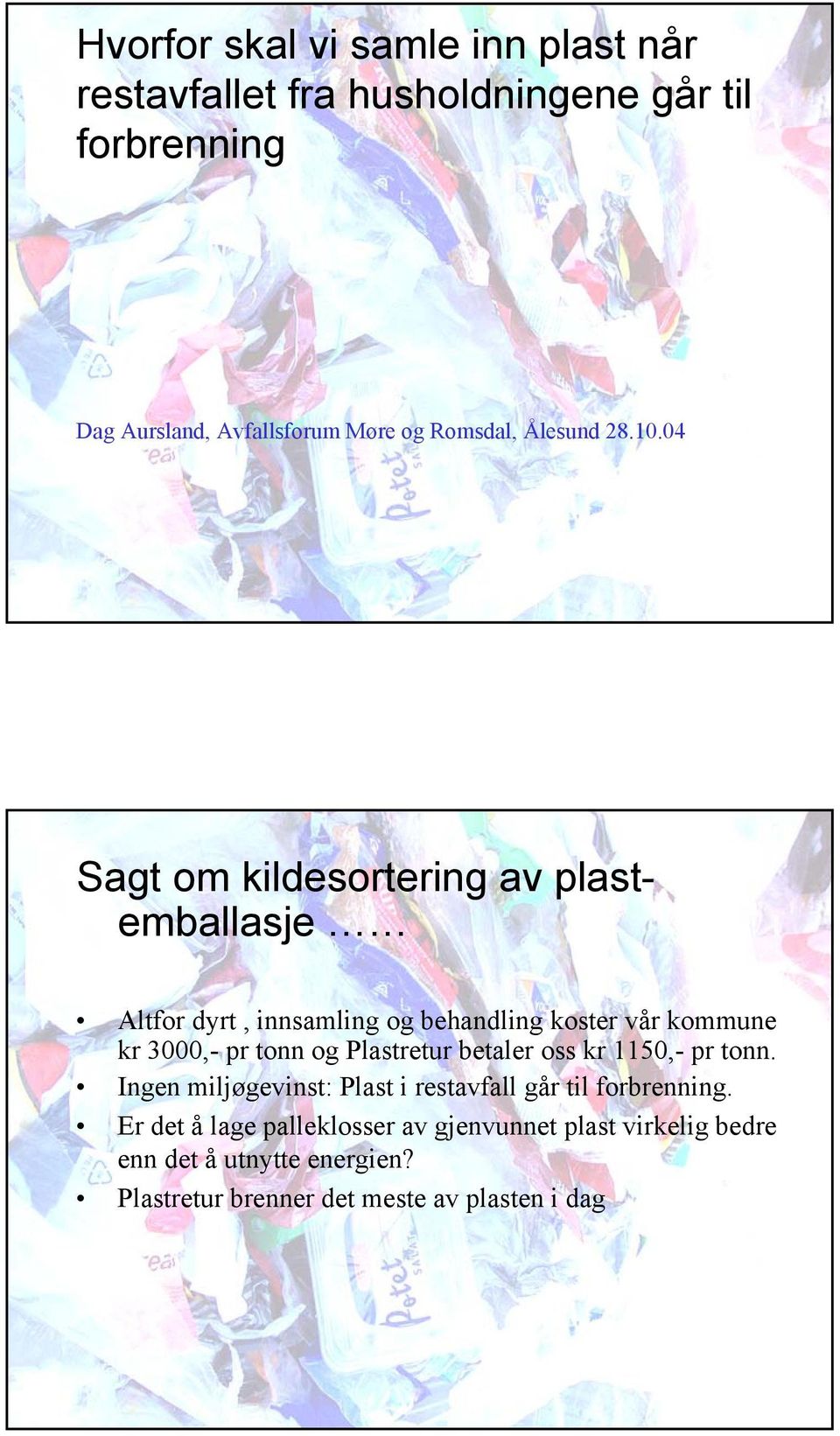 04 1 Sagt om kildesortering av plastemballasje Altfor dyrt, innsamling og behandling koster vår kommune kr 3000,- pr tonn og