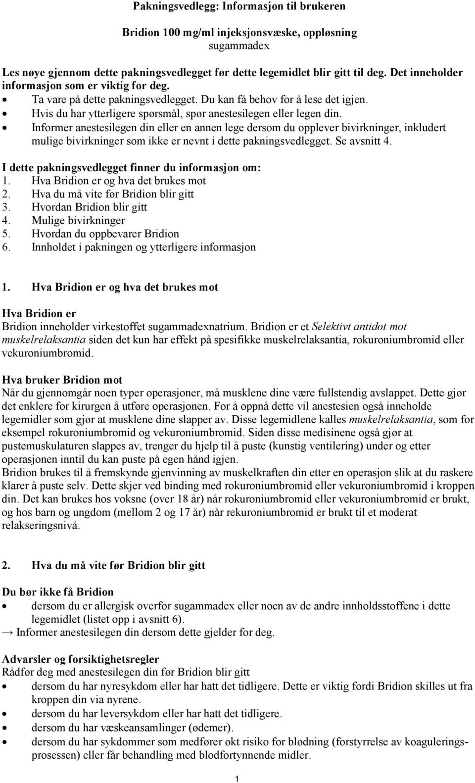 Informer anestesilegen din eller en annen lege dersom du opplever bivirkninger, inkludert mulige bivirkninger som ikke er nevnt i dette pakningsvedlegget. Se avsnitt 4.