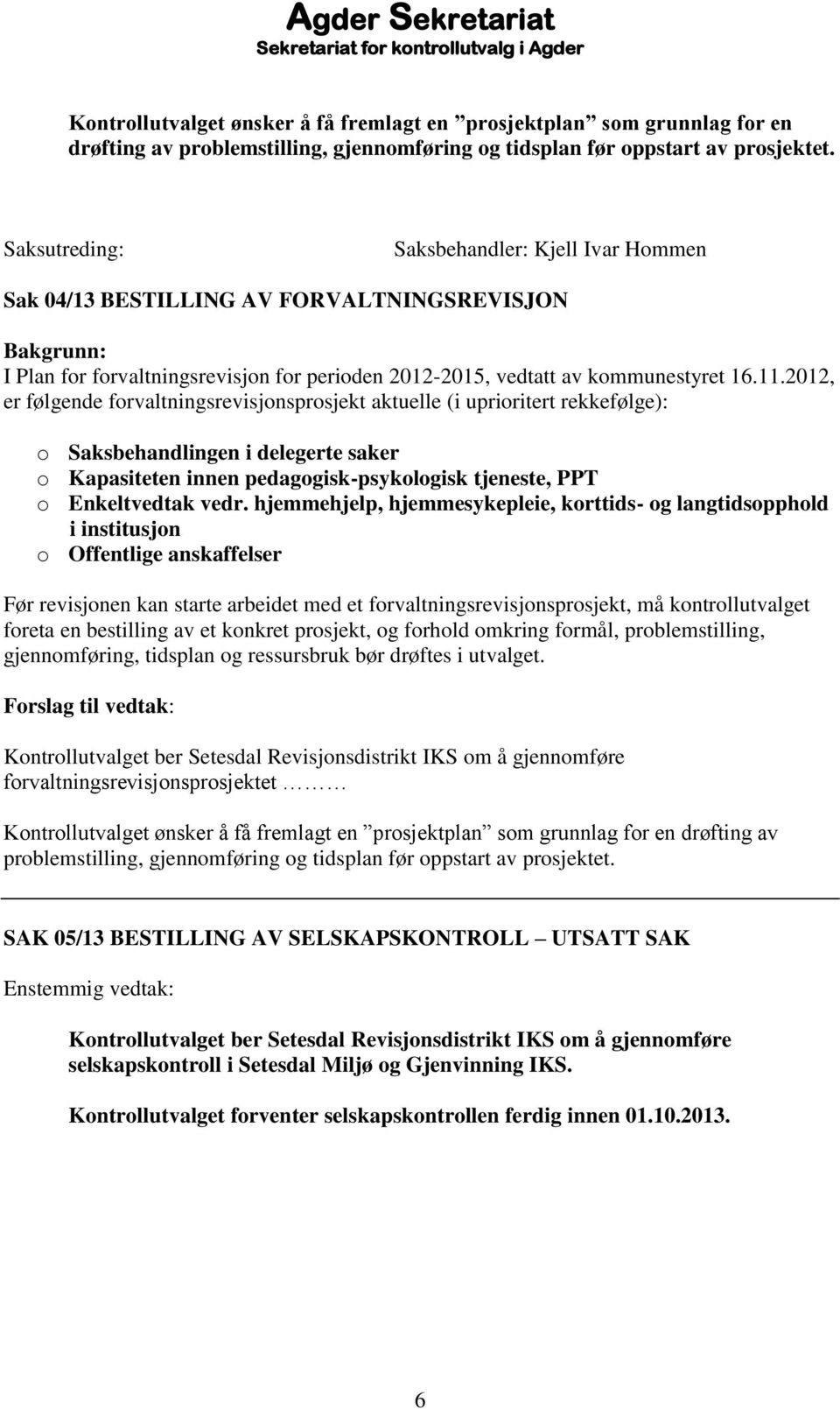 2012, er følgende forvaltningsrevisjonsprosjekt aktuelle (i uprioritert rekkefølge): o Saksbehandlingen i delegerte saker o Kapasiteten innen pedagogisk-psykologisk tjeneste, PPT o Enkeltvedtak vedr.