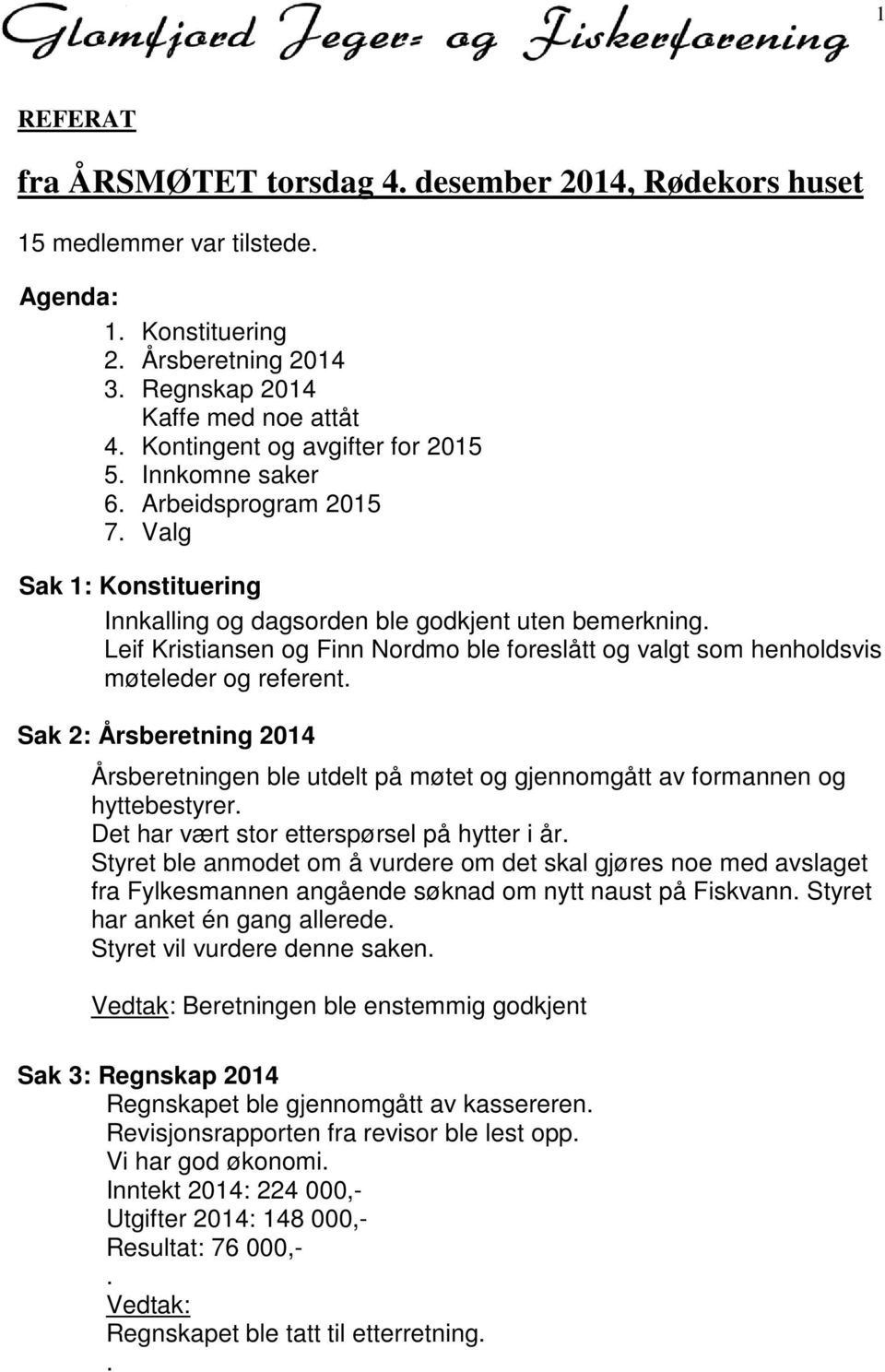 Leif Kristiansen og Finn Nordmo ble foreslått og valgt som henholdsvis møteleder og referent. Sak 2: Årsberetning 2014 Årsberetningen ble utdelt på møtet og gjennomgått av formannen og hyttebestyrer.