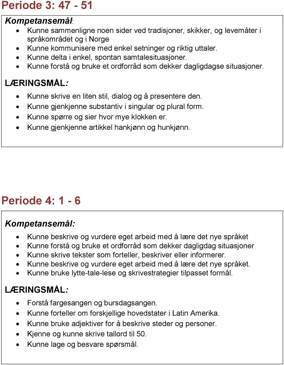 Kunne gjenkjenne substantiv i singular og plural form. Kunne spørre og sier hvor mye klokken er. Kunne gjenkjenne artikkel hankjønn og hunkjønn.