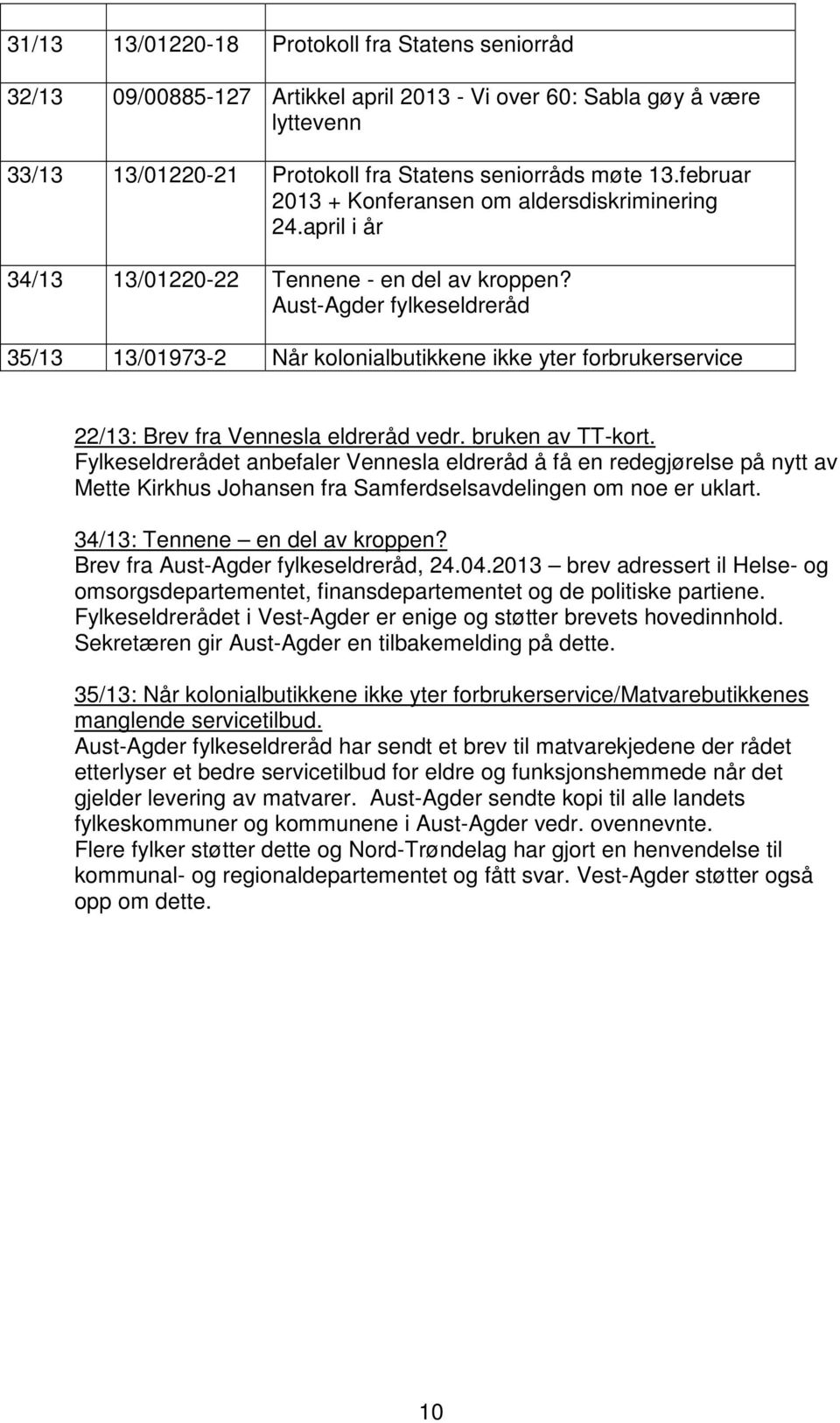 Aust-Agder fylkeseldreråd 35/13 13/01973-2 Når kolonialbutikkene ikke yter forbrukerservice 22/13: Brev fra Vennesla eldreråd vedr. bruken av TT-kort.