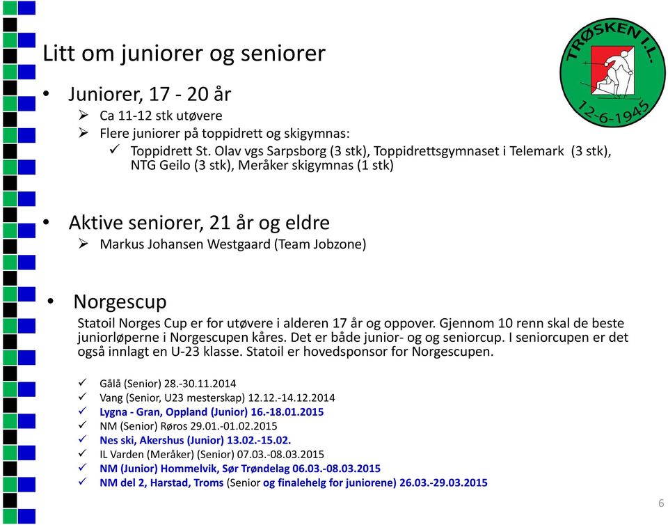 Statoil Norges Cup er for utøvere i alderen 17 år og oppover. Gjennom 10 renn skal de beste juniorløperne i Norgescupen kåres. Det er både junior og og seniorcup.