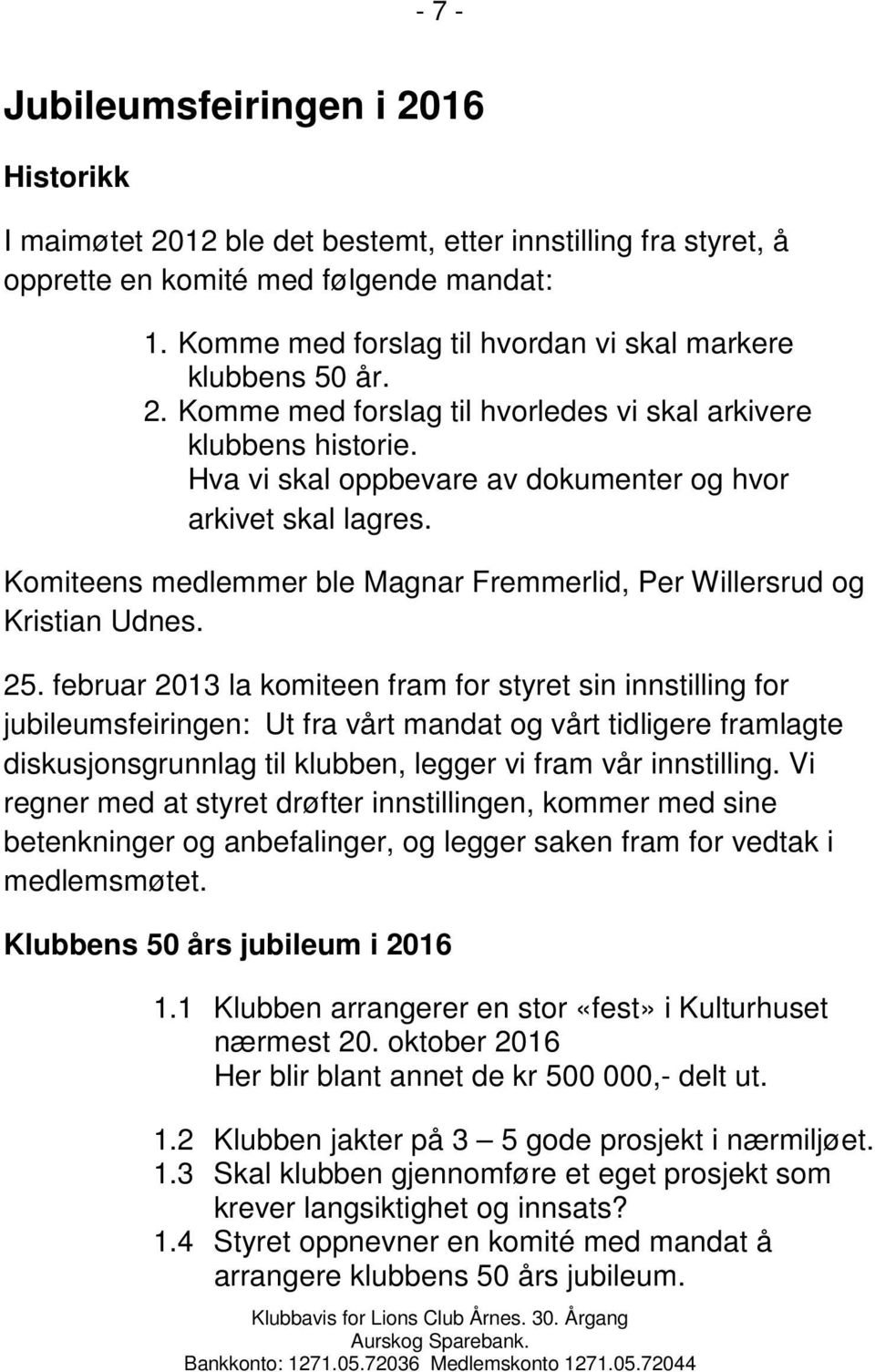 Komiteens medlemmer ble Magnar Fremmerlid, Per Willersrud og Kristian Udnes. 25.