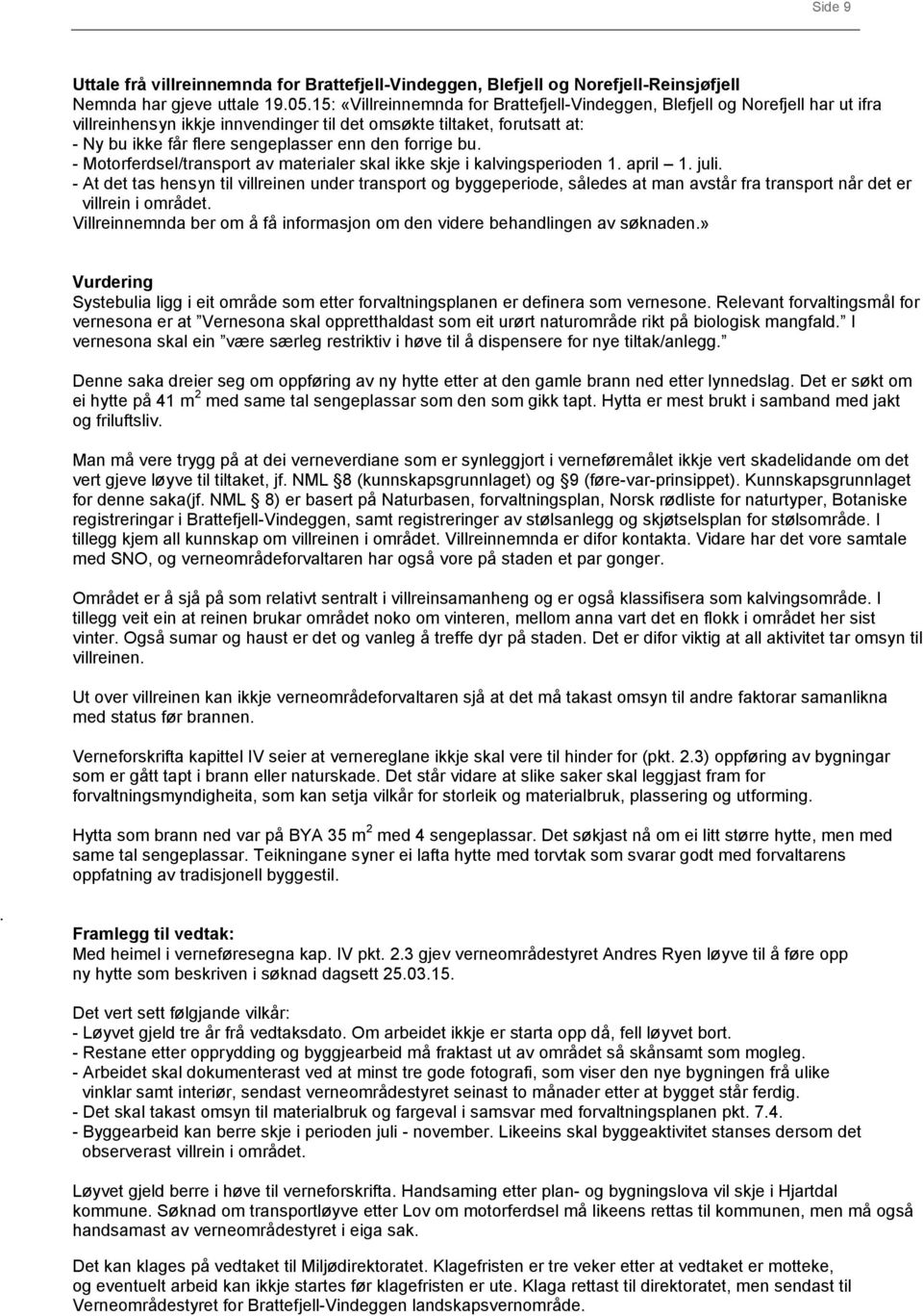 forrige bu. - Motorferdsel/transport av materialer skal ikke skje i kalvingsperioden 1. april 1. juli.