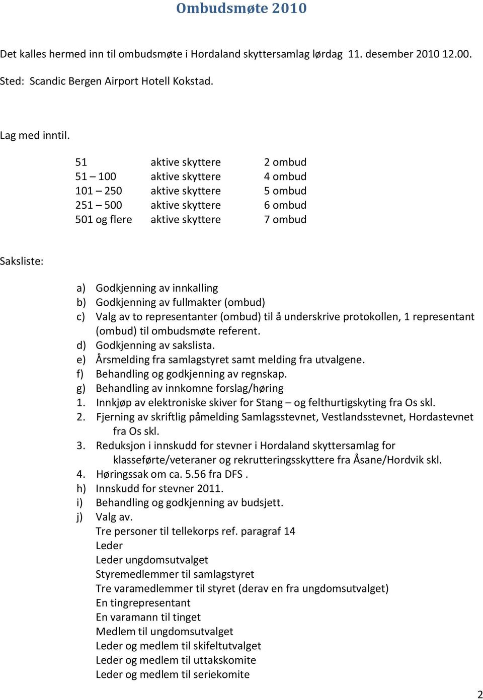 b) Godkjenning av fullmakter (ombud) c) Valg av to representanter (ombud) til å underskrive protokollen, 1 representant (ombud) til ombudsmøte referent. d) Godkjenning av sakslista.