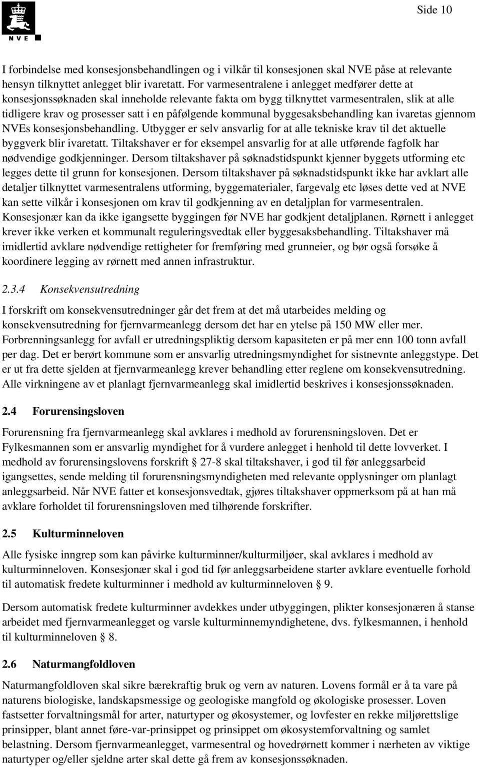 kommunal byggesaksbehandling kan ivaretas gjennom NVEs konsesjonsbehandling. Utbygger er selv ansvarlig for at alle tekniske krav til det aktuelle byggverk blir ivaretatt.