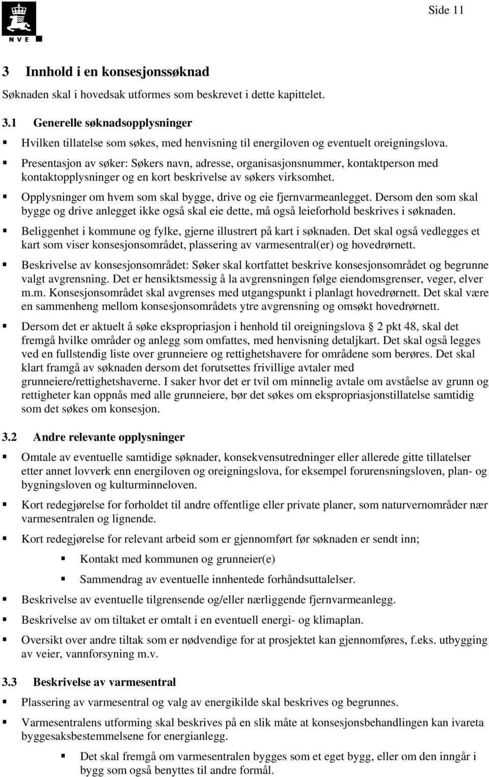 Opplysninger om hvem som skal bygge, drive og eie fjernvarmeanlegget. Dersom den som skal bygge og drive anlegget ikke også skal eie dette, må også leieforhold beskrives i søknaden.