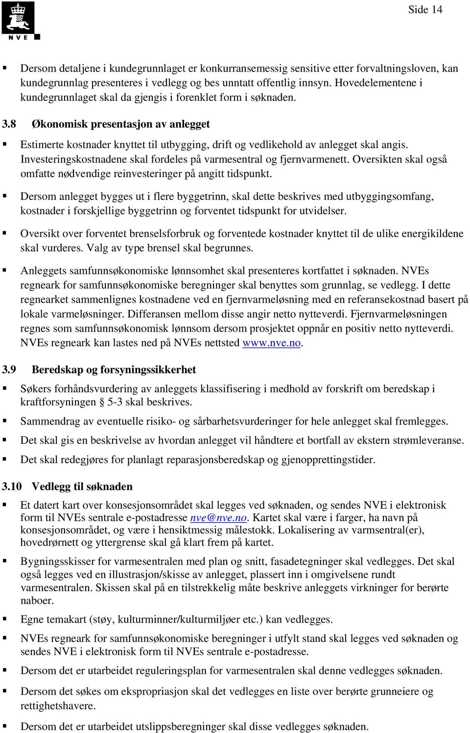 8 Økonomisk presentasjon av anlegget Estimerte kostnader knyttet til utbygging, drift og vedlikehold av anlegget skal angis. Investeringskostnadene skal fordeles på varmesentral og fjernvarmenett.