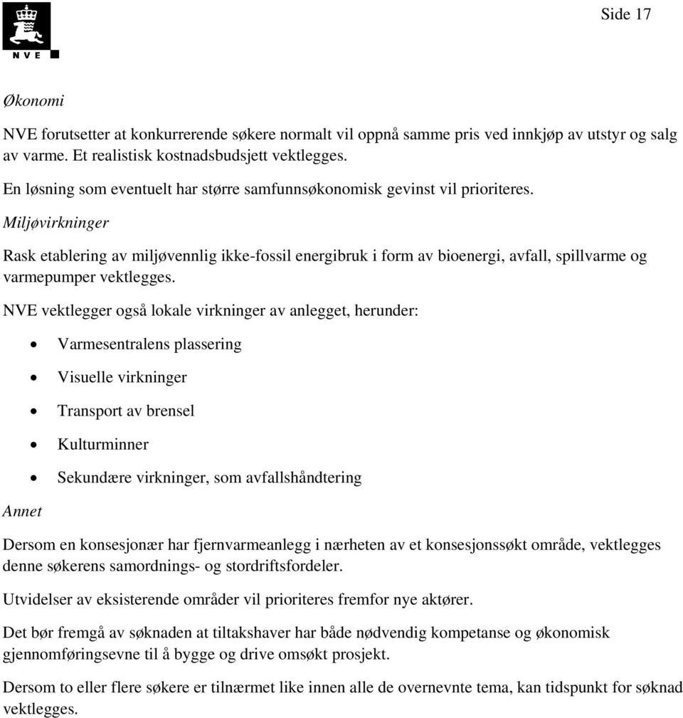 Miljøvirkninger Rask etablering av miljøvennlig ikke-fossil energibruk i form av bioenergi, avfall, spillvarme og varmepumper vektlegges.