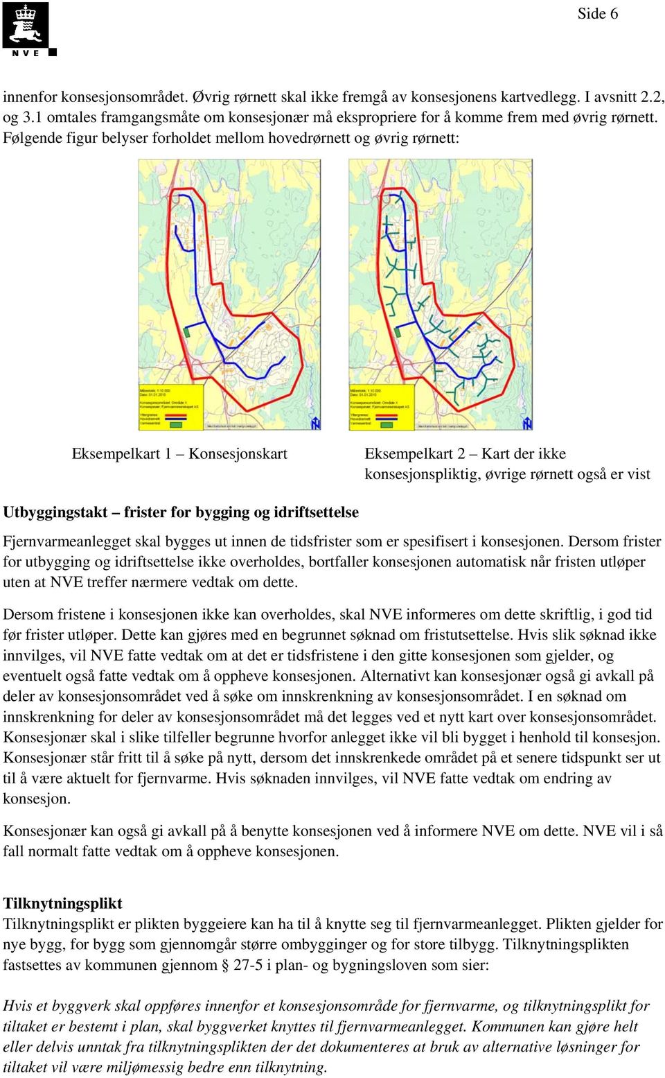 Følgende figur belyser forholdet mellom hovedrørnett og øvrig rørnett: Eksempelkart 1 Konsesjonskart Eksempelkart 2 Kart der ikke konsesjonspliktig, øvrige rørnett også er vist Utbyggingstakt frister