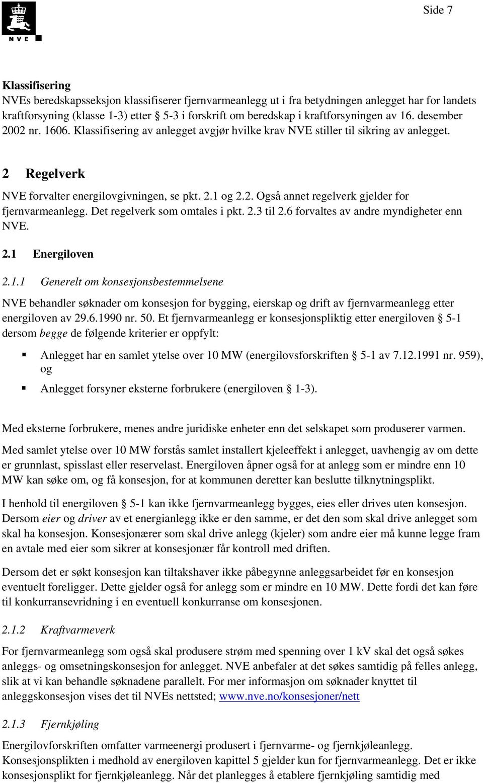 Det regelverk som omtales i pkt. 2.3 til 2.6 forvaltes av andre myndigheter enn NVE. 2.1 