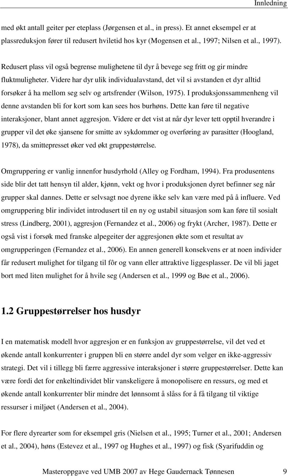 Videre har dyr ulik individualavstand, det vil si avstanden et dyr alltid forsøker å ha mellom seg selv og artsfrender (Wilson, 1975).