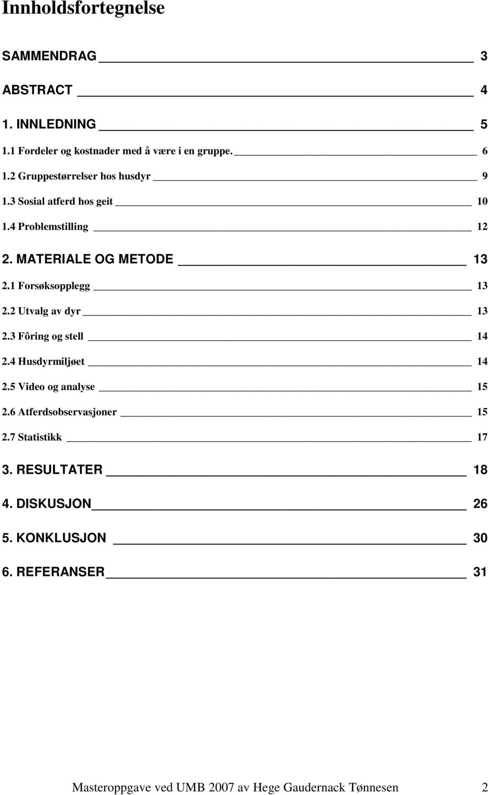 1 Forsøksopplegg 13 2.2 Utvalg av dyr 13 2.3 Fôring og stell 14 2.4 Husdyrmiljøet 14 2.5 Video og analyse 15 2.