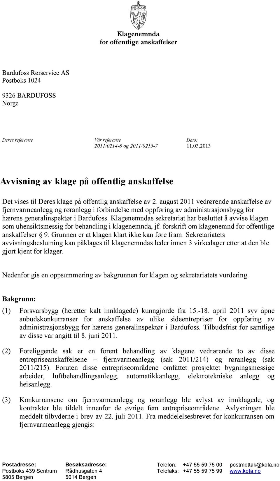 august 2011 vedrørende anskaffelse av fjernvarmeanlegg og røranlegg i forbindelse med oppføring av administrasjonsbygg for hærens generalinspektør i Bardufoss.