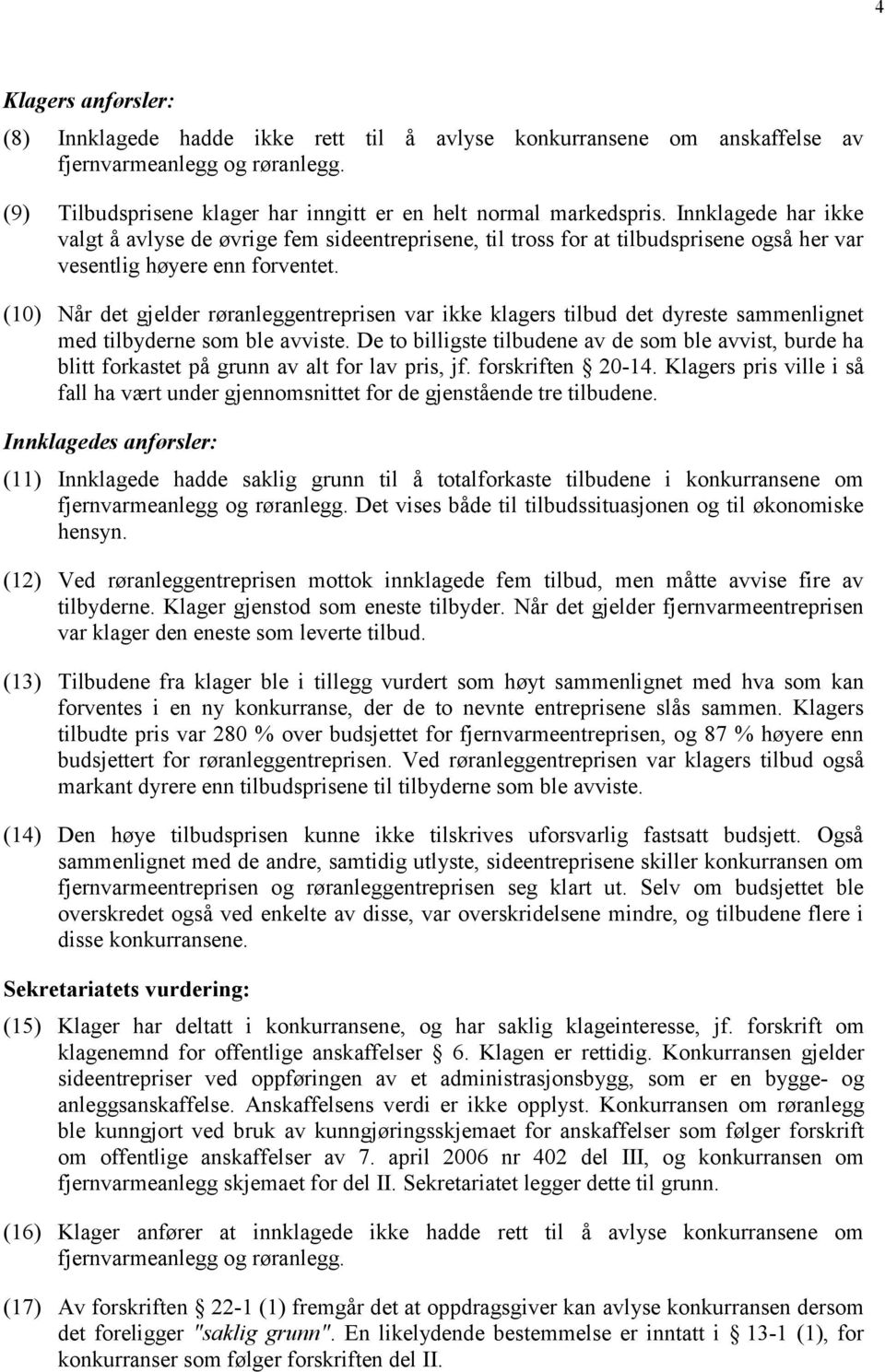 (10) Når det gjelder røranleggentreprisen var ikke klagers tilbud det dyreste sammenlignet med tilbyderne som ble avviste.