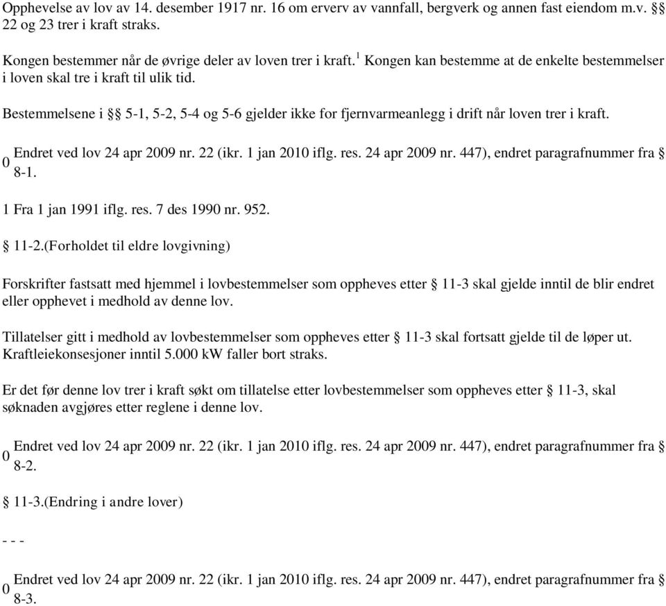 Endret ved lov 24 apr 29 nr. 22 (ikr. 1 jan 21 iflg. res. 24 apr 29 nr. 447), endret paragrafnummer fra 8-1. 1 Fra 1 jan 1991 iflg. res. 7 des 199 nr. 952. 11-2.