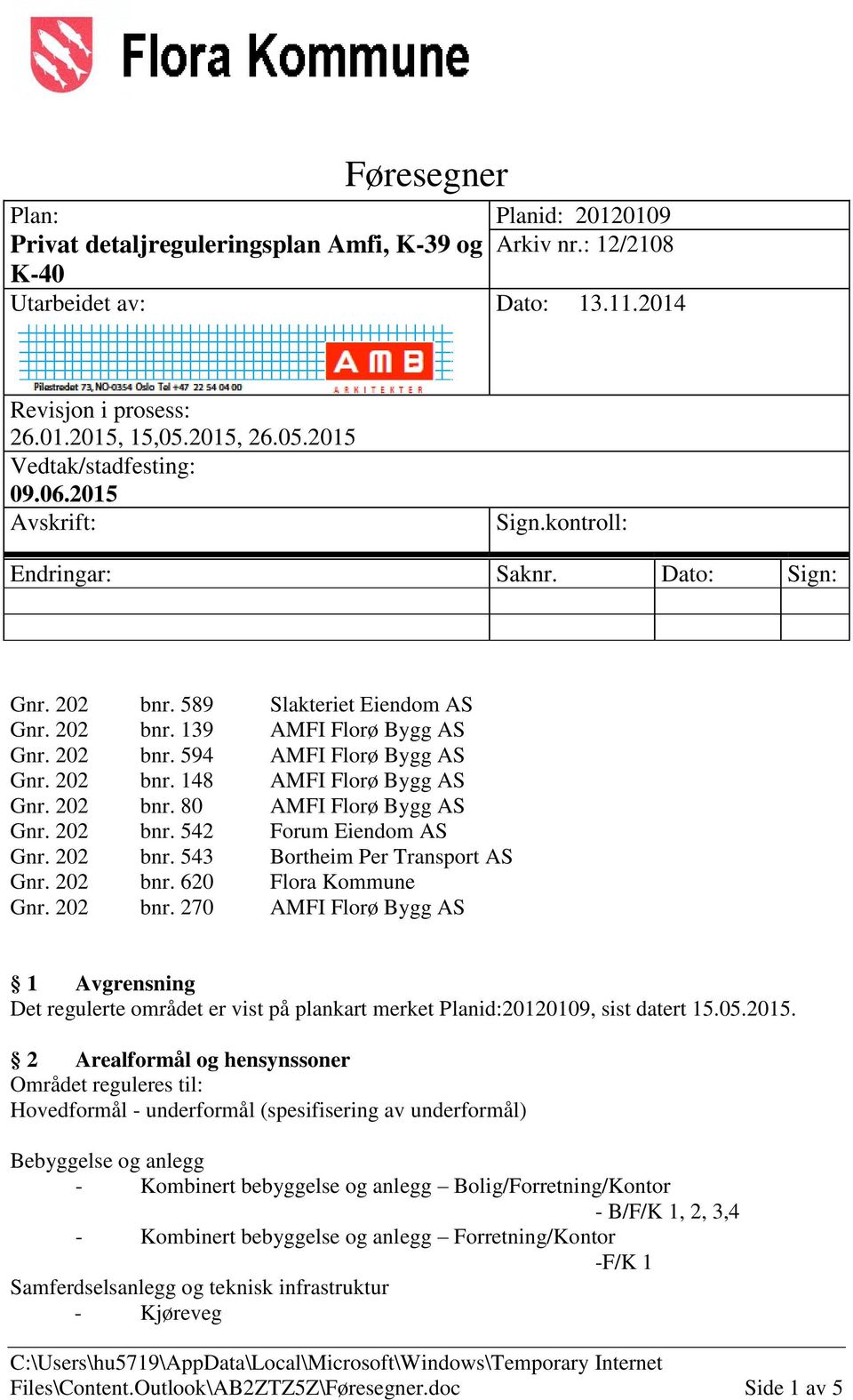 202 bnr. 80 AMFI Florø Bygg AS Gnr. 202 bnr. 542 Forum Eiendom AS Gnr. 202 bnr. 543 Bortheim Per Transport AS Gnr. 202 bnr. 620 Flora Kommune Gnr. 202 bnr. 270 AMFI Florø Bygg AS 1 Avgrensning Det regulerte området er vist på plankart merket Planid:20120109, sist datert 15.