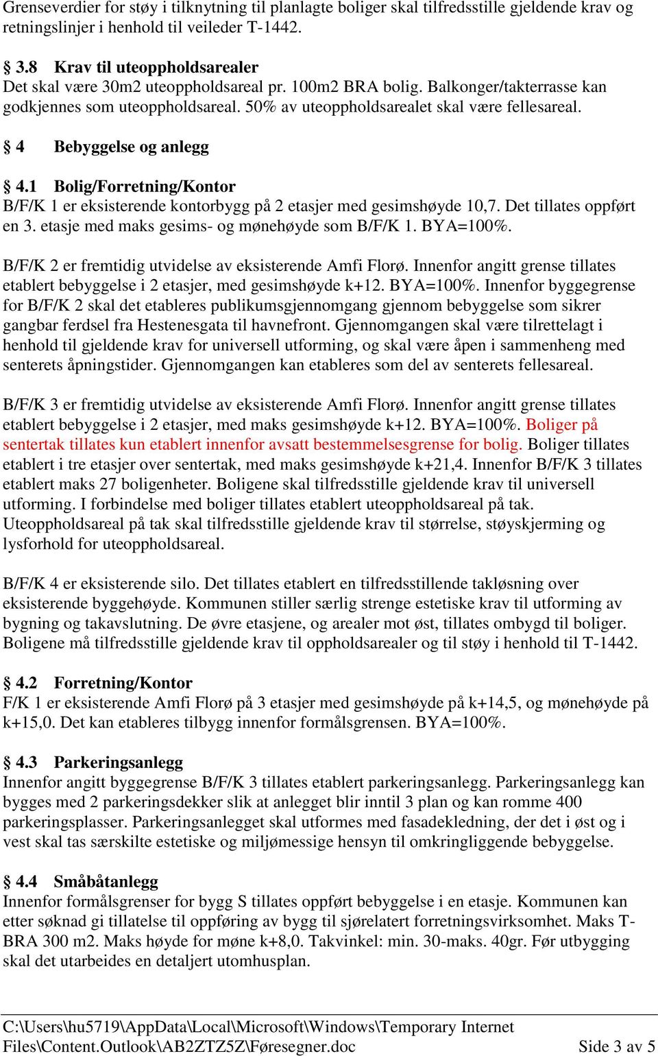 4 Bebyggelse og anlegg 4.1 Bolig/Forretning/Kontor B/F/K 1 er eksisterende kontorbygg på 2 etasjer med gesimshøyde 10,7. Det tillates oppført en 3. etasje med maks gesims- og mønehøyde som B/F/K 1.