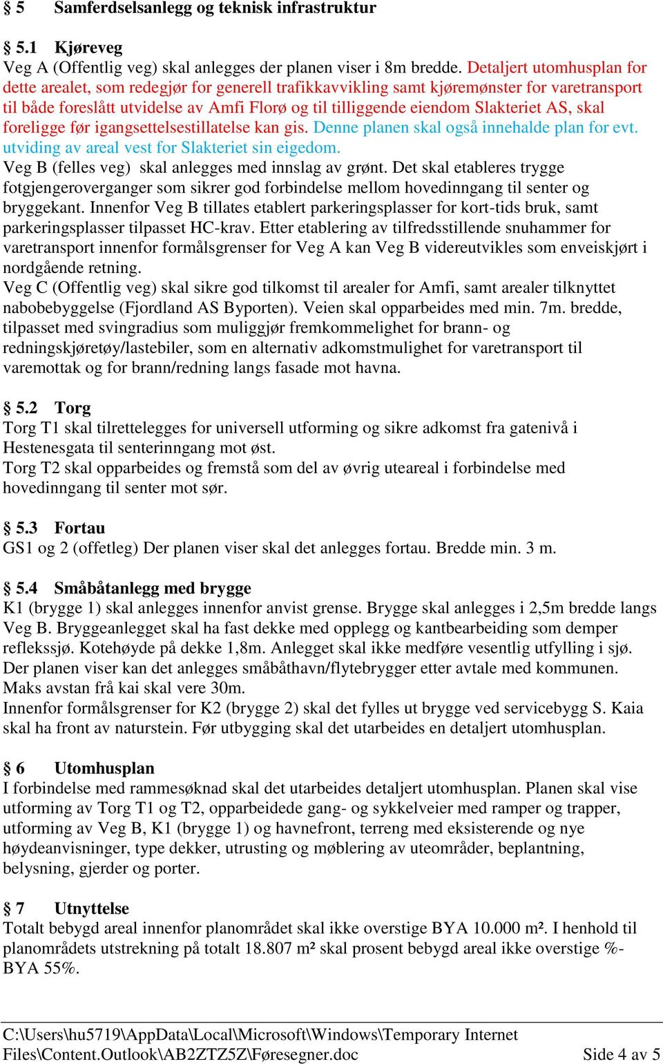 Slakteriet AS, skal foreligge før igangsettelsestillatelse kan gis. Denne planen skal også innehalde plan for evt. utviding av areal vest for Slakteriet sin eigedom.