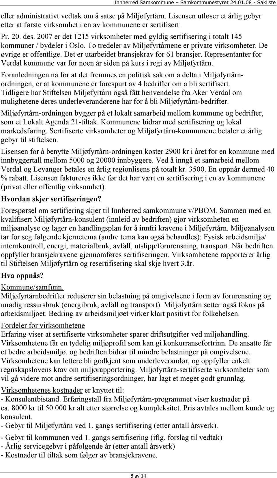 Det er utarbeidet bransjekrav for 61 bransjer. Representanter for Verdal kommune var for noen år siden på kurs i regi av Miljøfyrtårn.