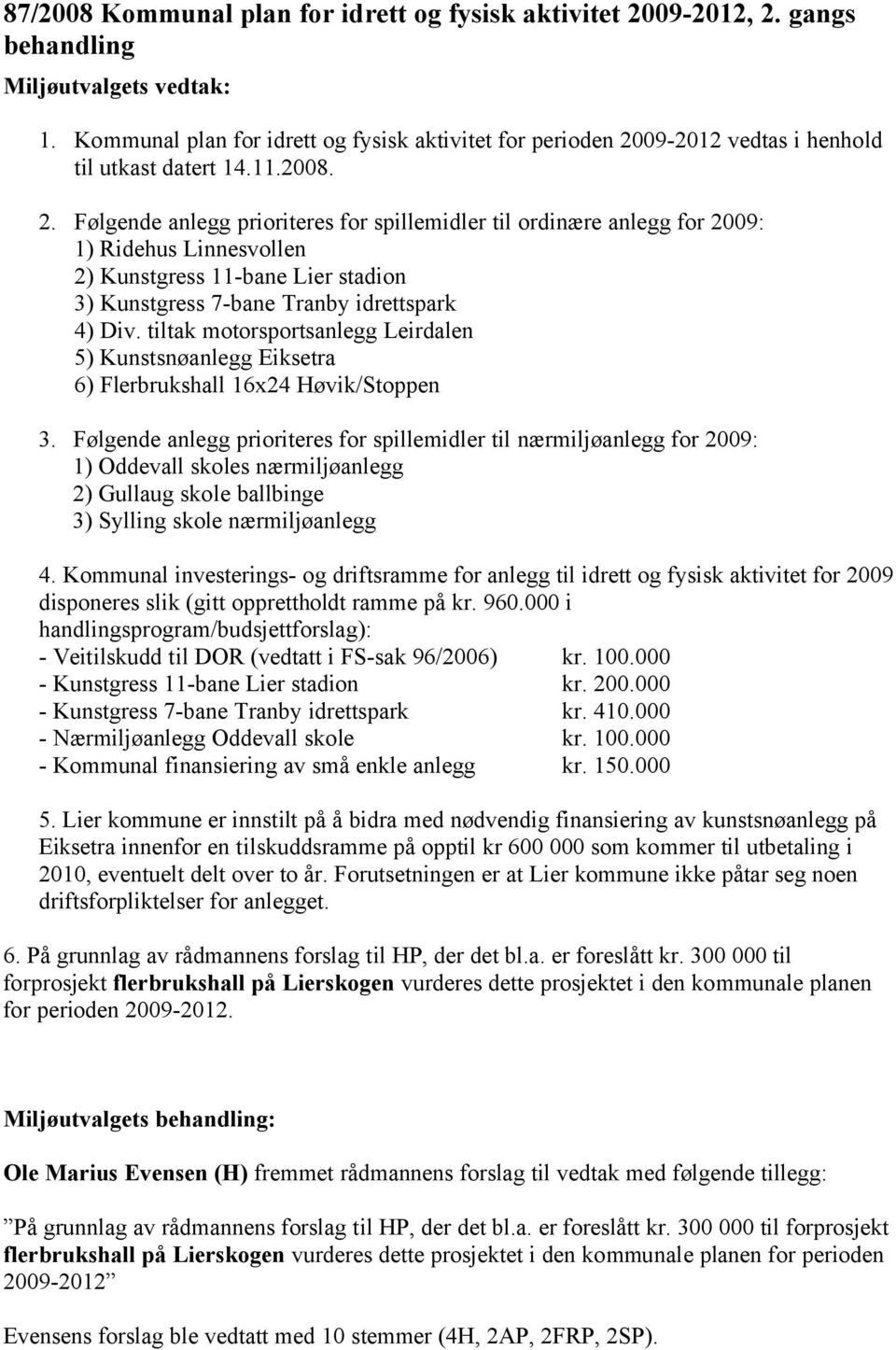 tiltak motorsportsanlegg Leirdalen 5) Kunstsnøanlegg Eiksetra 6) Flerbrukshall 16x24 Høvik/Stoppen 3.