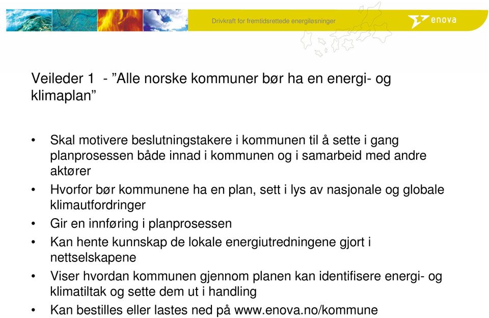 globale klimautfordringer Gir en innføring i planprosessen Kan hente kunnskap de lokale energiutredningene gjort i nettselskapene Viser