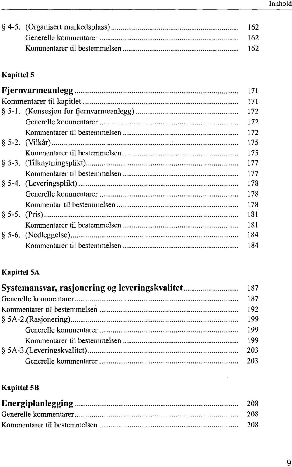 (Tilknytningsplikt) 177 Kommentarer til bestemmelsen 177 5-4. (Leveringsplikt) 178 Generelle kommentarer 178 Kommentar til bestemmelsen 178 5-5. (Pris) 181 Kommentarer til bestemmelsen 181 5-6.