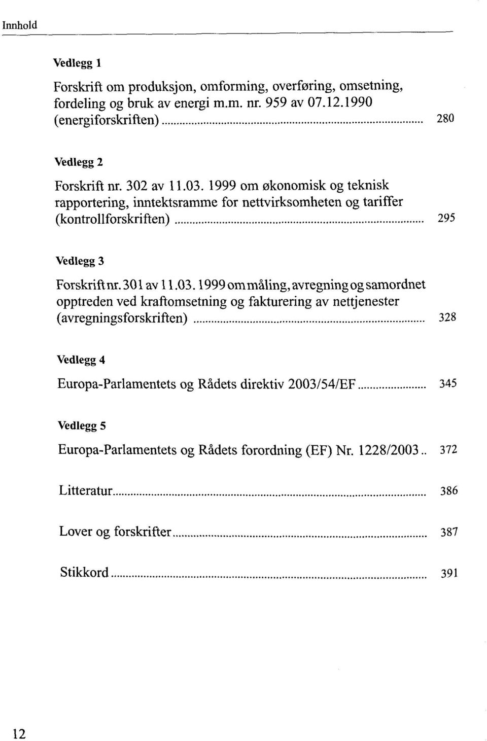 1999 om okonomisk og teknisk rapportering, inntektsramme for nettvirksomheten og tariffer (kontrollforskriften) 295 Vedlegg 3 Forskriftnr. 301 av 11.03.