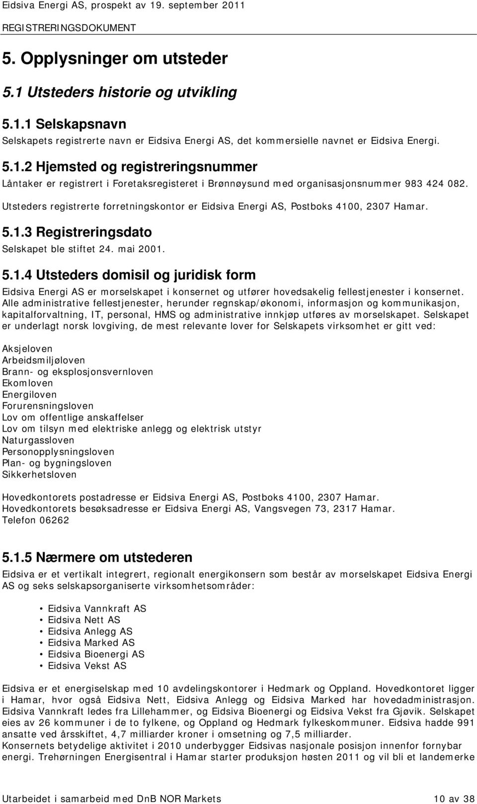 0, 2307 Hamar. 5.1.3 Registreringsdato Selskapet ble stiftet 24. mai 2001. 5.1.4 Utsteders domisil og juridisk form Eidsiva Energi AS er morselskapet i konsernet og utfører hovedsakelig fellestjenester i konsernet.