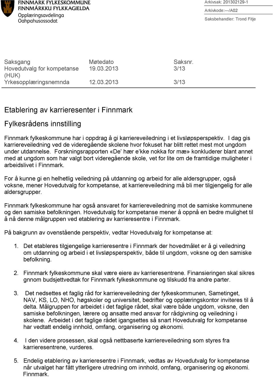 2013 3/13 Etablering av karrieresenter i Finnmark Fylkesrådens innstilling Finnmark fylkeskommune har i oppdrag å gi karriereveiledning i et livsløpsperspektiv.