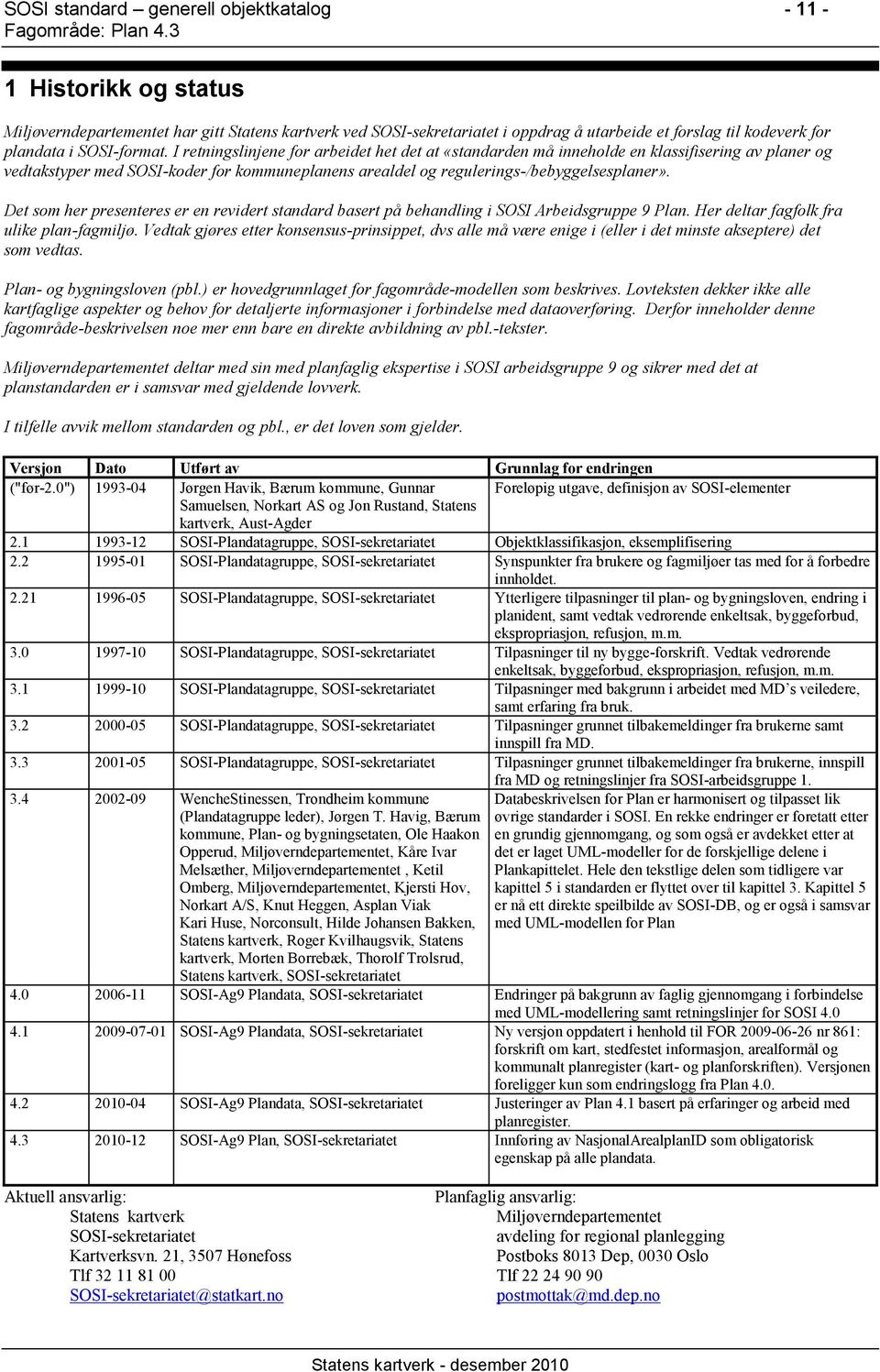 I retningslinjene for arbeidet het det at «standarden må inneholde en klassifisering av planer og vedtakstyper med SOSI-koder for kommuneplanens arealdel og regulerings-/bebyggelsesplaner».