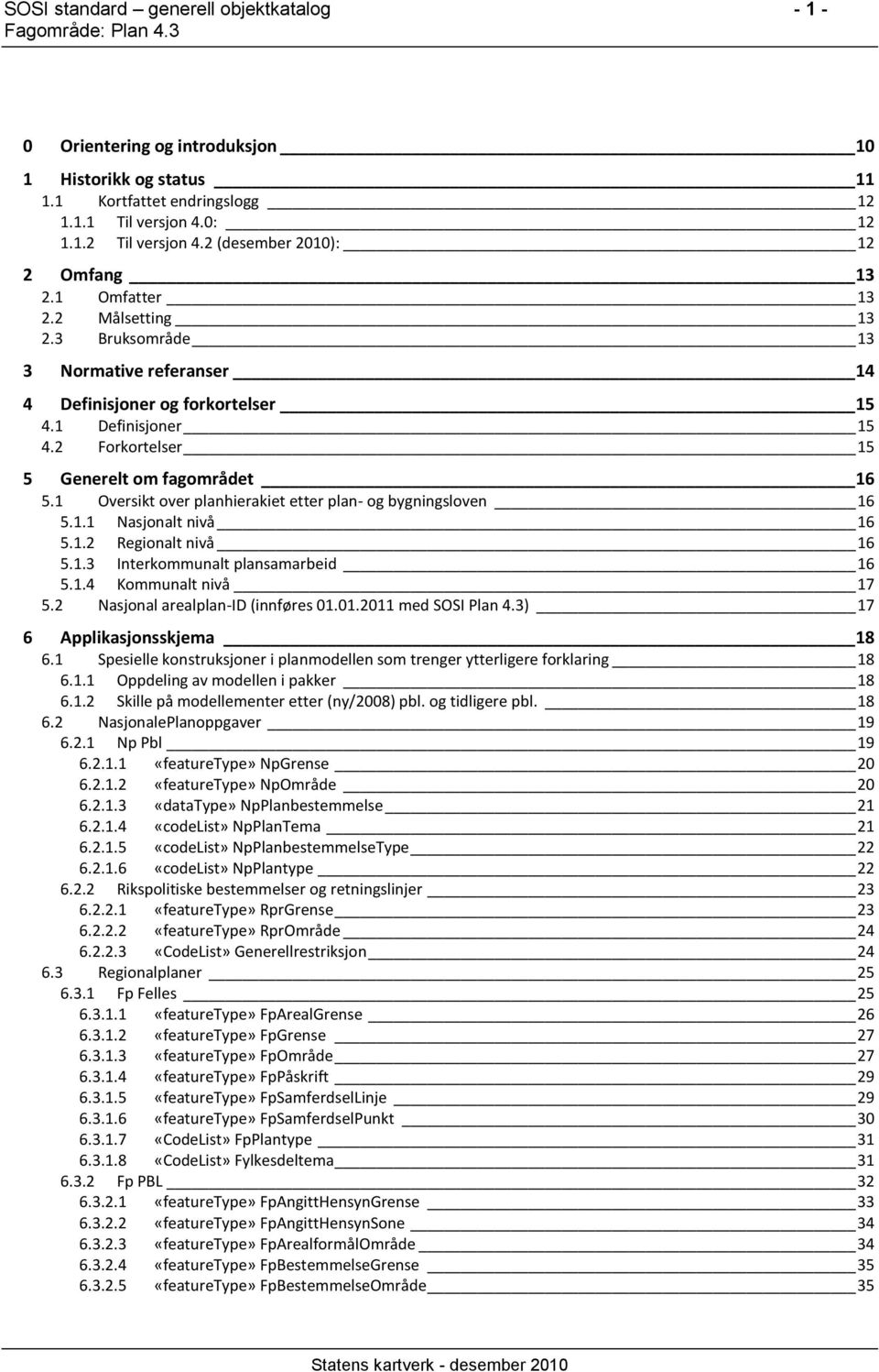 2 Forkortelser 15 5 Generelt om fagområdet 16 5.1 Oversikt over planhierakiet etter plan- og bygningsloven 16 5.1.1 Nasjonalt nivå 16 5.1.2 Regionalt nivå 16 5.1.3 Interkommunalt plansamarbeid 16 5.1.4 Kommunalt nivå 17 5.