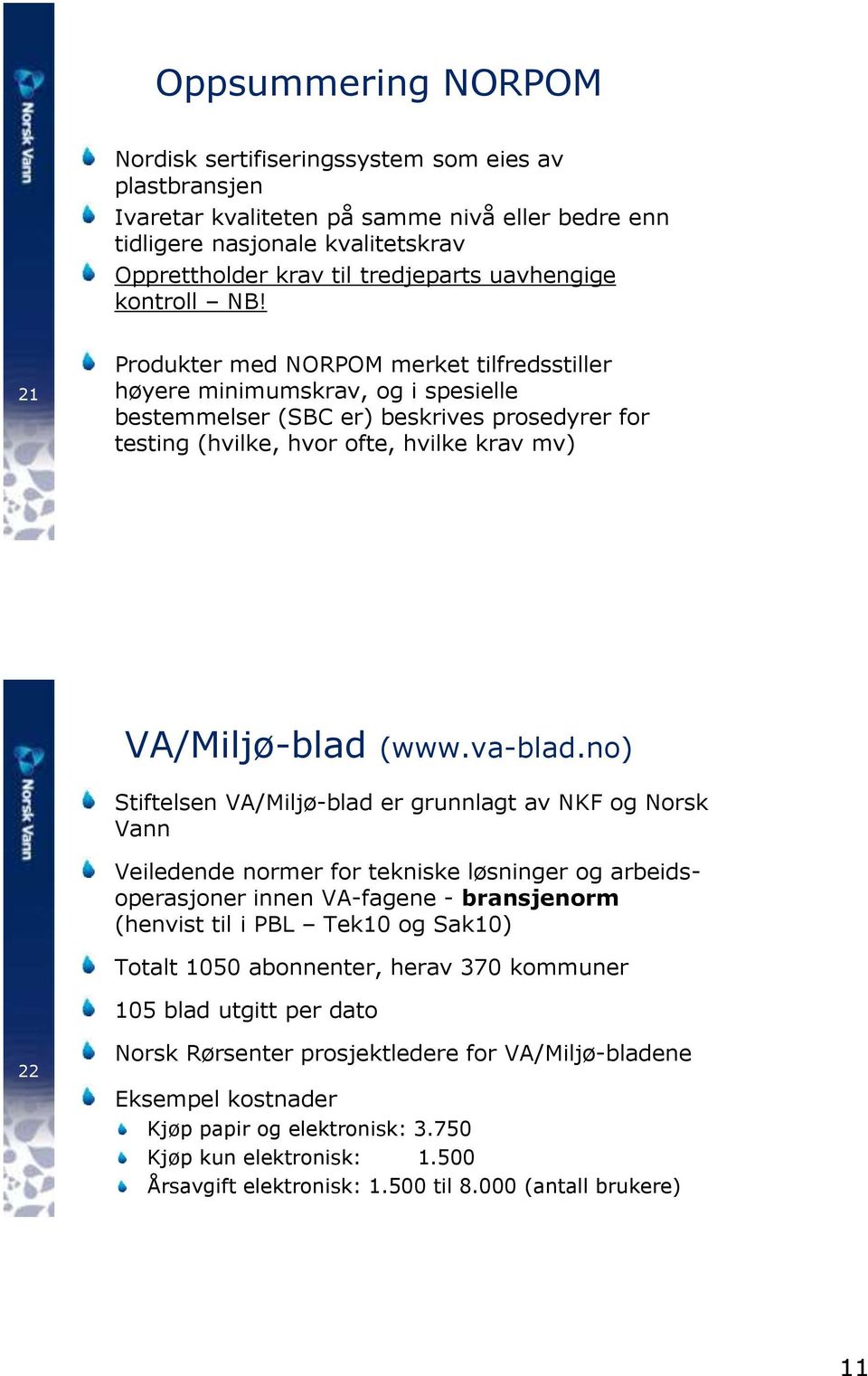 21 Produkter med NORPOM merket tilfredsstiller høyere minimumskrav, og i spesielle bestemmelser (SBC er) beskrives prosedyrer for testing (hvilke, hvor ofte, hvilke krav mv) VA/Miljø-blad (www.