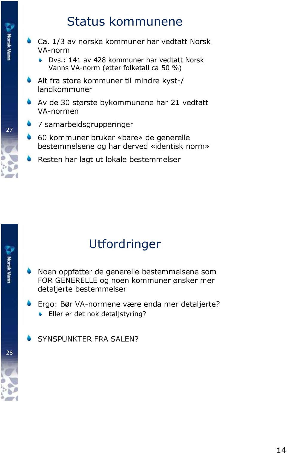 bykommunene har 21 vedtatt VA-normen 27 7 samarbeidsgrupperinger 60 kommuner bruker «bare» de generelle bestemmelsene og har derved «identisk norm» Resten har