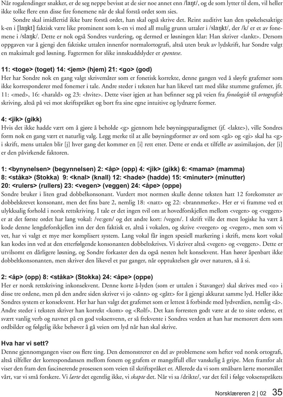 Reint auditivt kan den spøkelsesaktige k-en i faktisk være like prominent som k-en vi med all mulig grunn uttaler i, der /k/ er et av fonemene i.