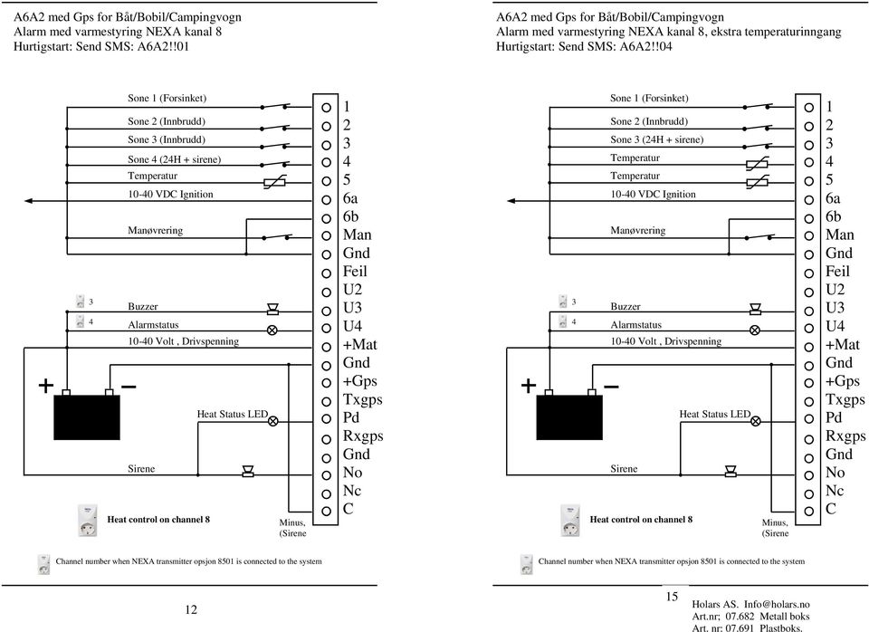 !0 Sone (Forsinket) Sone (Innbrudd) Sone (Innbrudd) Sone (H + sirene) 0-0 VD Ignition øvrering 0-0 Volt, Drivspenning Heat control on channel 8 U U U Sone (Forsinket) Sone