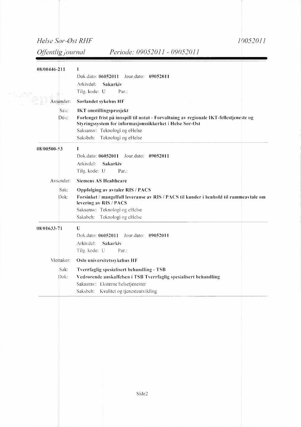 i Helse Sør-ost Teknologi og ehelse Teknologi og ehelse 08/00500-53 Avsender: Siemens AS Healthcare Sak: Oppfølging av avtaler RIS / PACS Dok: Forsinket / mangelfull leveranse av RIS / PACS til