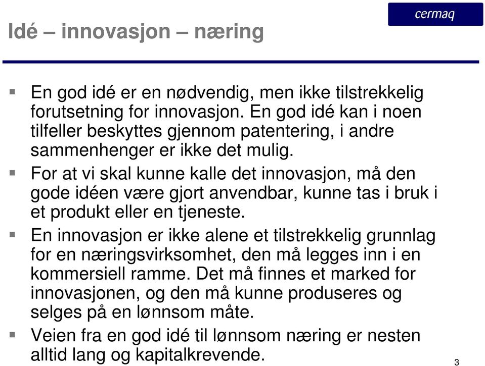 For at vi skal kunne kalle det innovasjon, må den gode idéen være gjort anvendbar, kunne tas i bruk i et produkt eller en tjeneste.