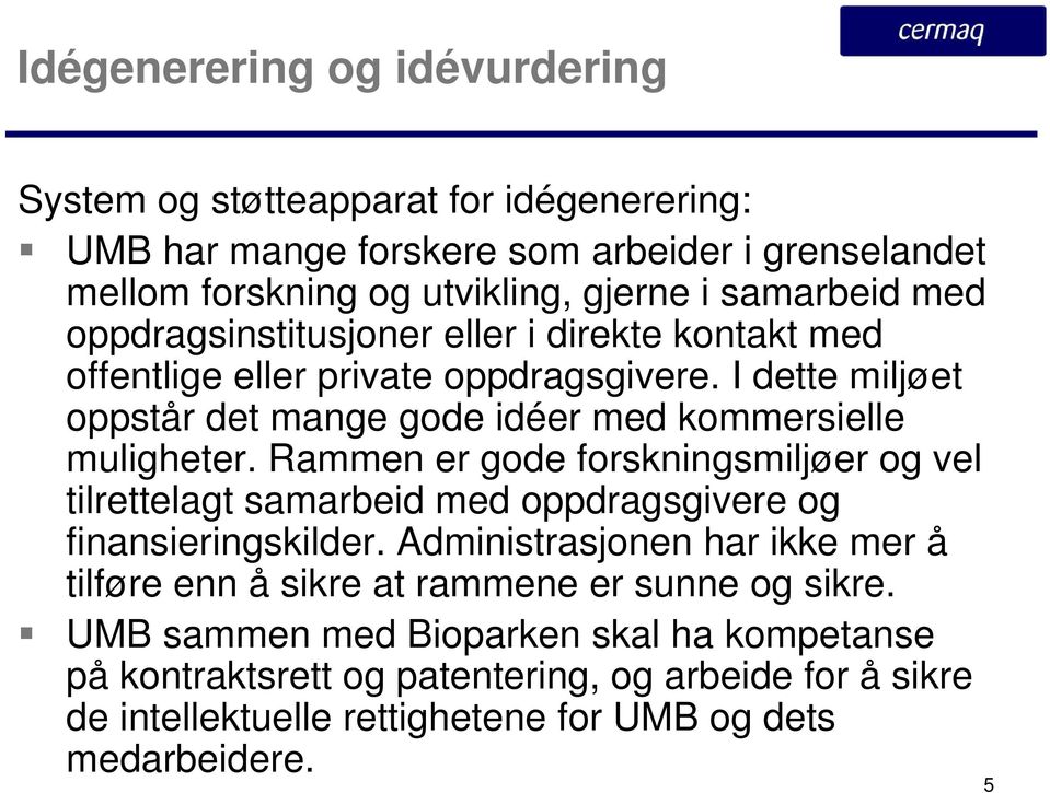 Rammen er gode forskningsmiljøer og vel tilrettelagt samarbeid med oppdragsgivere og finansieringskilder.