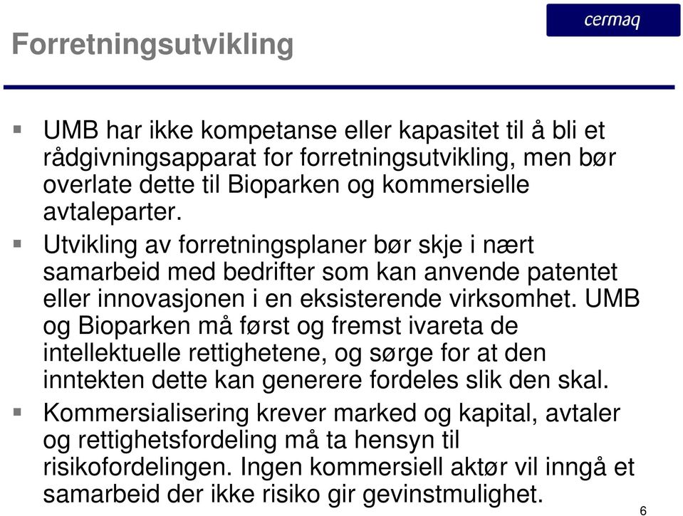 Utvikling av forretningsplaner bør skje i nært samarbeid med bedrifter som kan anvende patentet eller innovasjonen i en eksisterende virksomhet.