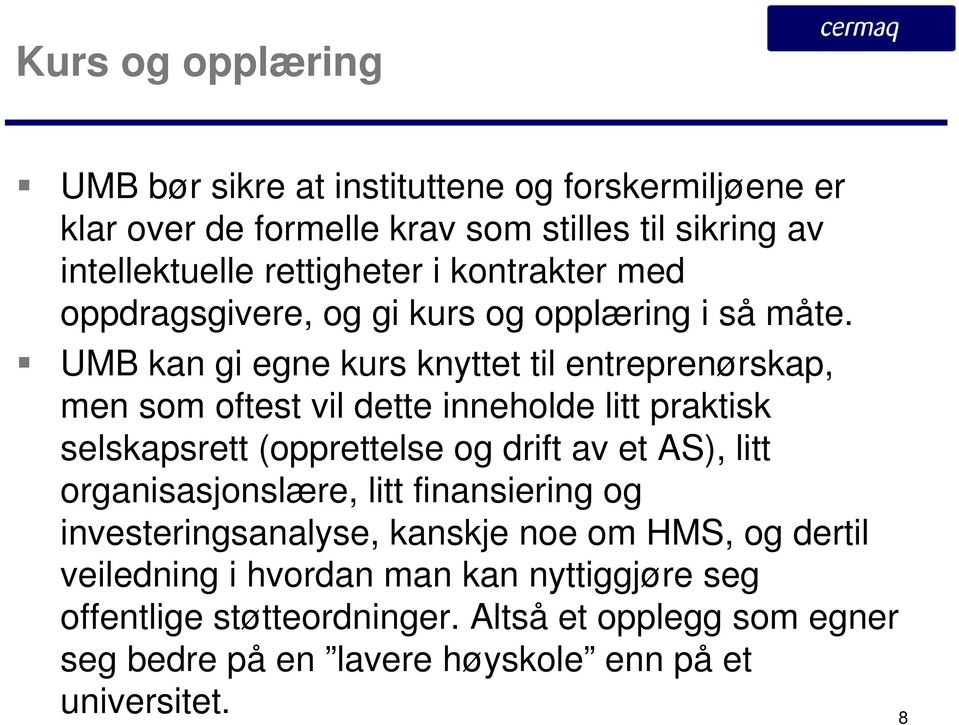 UMB kan gi egne kurs knyttet til entreprenørskap, men som oftest vil dette inneholde litt praktisk selskapsrett (opprettelse og drift av et AS), litt