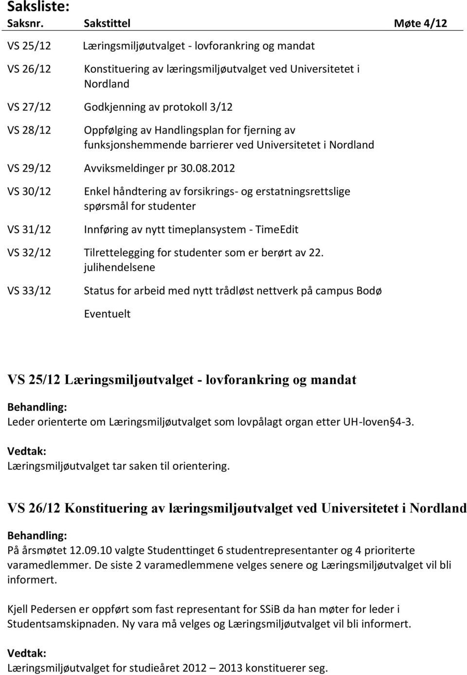 28/12 Oppfølging av Handlingsplan for fjerning av funksjonshemmende barrierer ved Universitetet i Nordland VS 29/12 Avviksmeldinger pr 30.08.