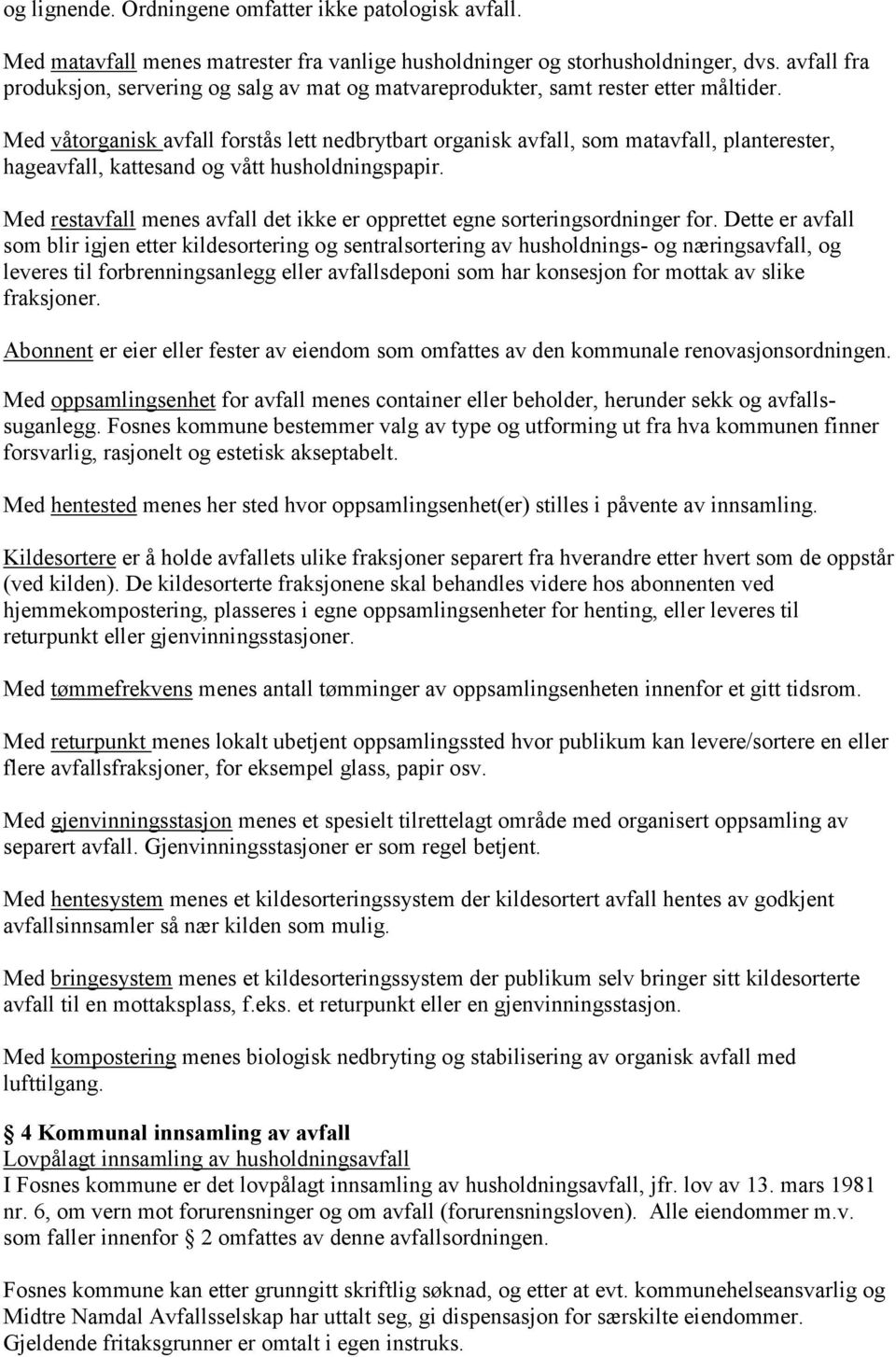 Med våtorganisk avfall forstås lett nedbrytbart organisk avfall, som matavfall, planterester, hageavfall, kattesand og vått husholdningspapir.