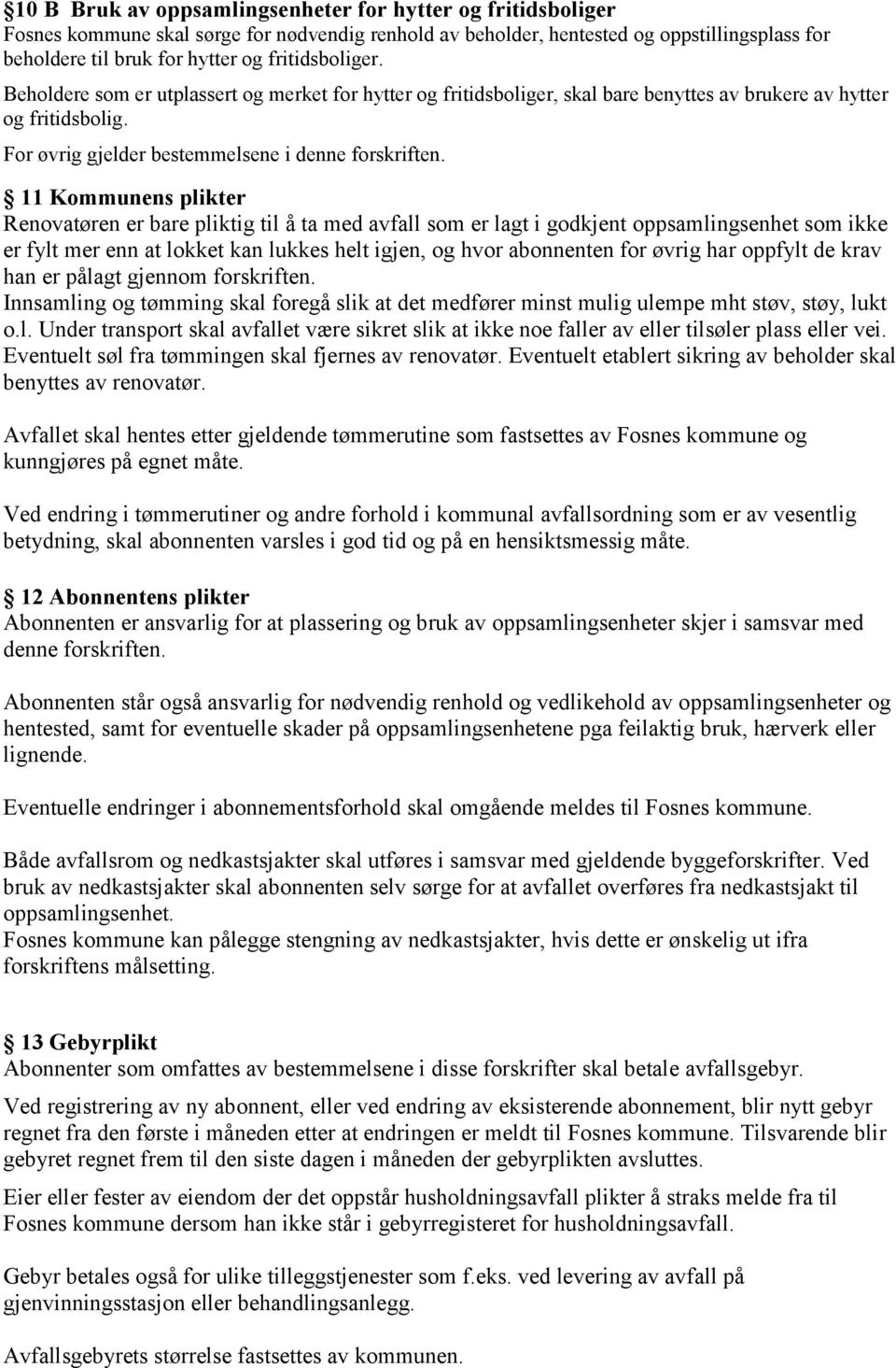 11 Kommunens plikter Renovatøren er bare pliktig til å ta med avfall som er lagt i godkjent oppsamlingsenhet som ikke er fylt mer enn at lokket kan lukkes helt igjen, og hvor abonnenten for øvrig har