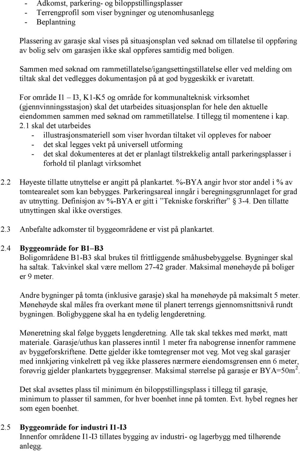 Sammen med søknad om rammetillatelse/igangsettingstillatelse eller ved melding om tiltak skal det vedlegges dokumentasjon på at god byggeskikk er ivaretatt.